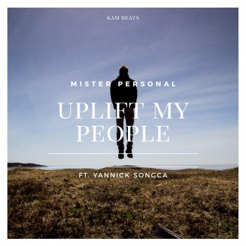 Mister Personal Uplift My People (feat. Yannick Songca & Kam Beats)