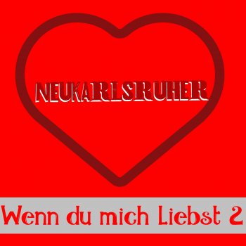 neukarlsruher Wenn du mich liebst 2