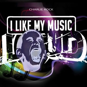 Charlie Rock I Like My Music Loud (Club Mix)