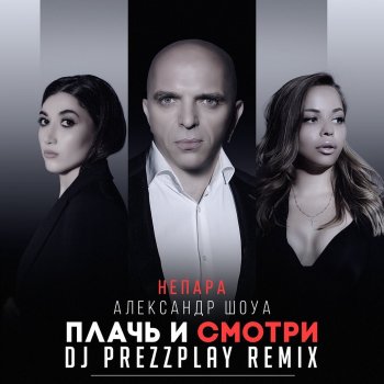 Alexander Shoua feat. Nepara & DJ Prezzplay Плачь и смотри - DJ Prezzplay Remix
