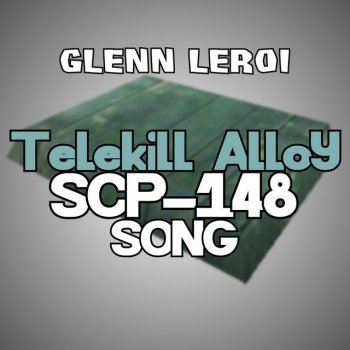 Glenn Leroi Telekill Alloy (Scp-148 Song)