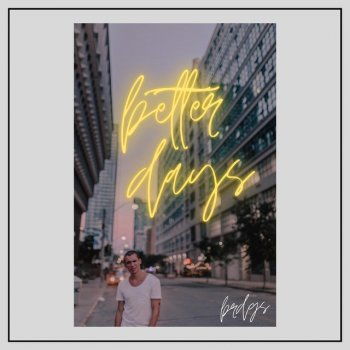 BRDGS better days