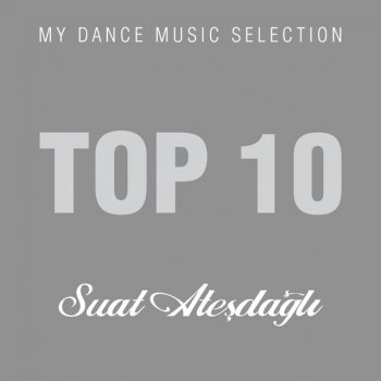 Suat Ateşdağlı Top 10 My Dance Music Selection (Continous DJ Mix)