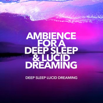 Исполнитель Deep Sleep Lucid Dreaming, альбом Ambience for a Deep Sleep & Lucid Dreaming