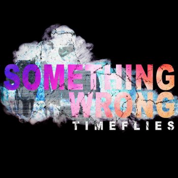 Timeflies Something Wrong