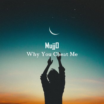 MujjO Why You Cheat Me