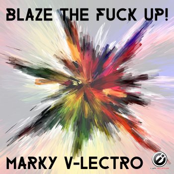 Marky V-lectro Blaze the F**k Up!