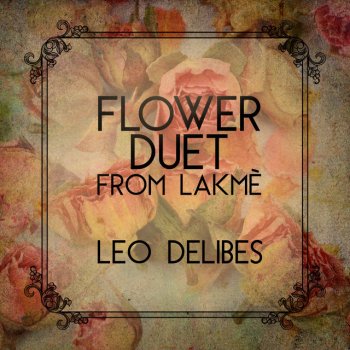 Léo Delibes Lakmé, Act 1: No. 2, The Flower Duet (Without Vocal)