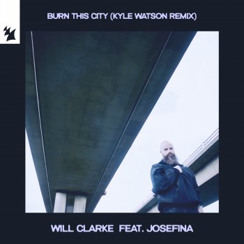 Исполнитель Will Clarke, альбом Burn This City (feat. JOSEFINA) [Kyle Watson Remix] - Single